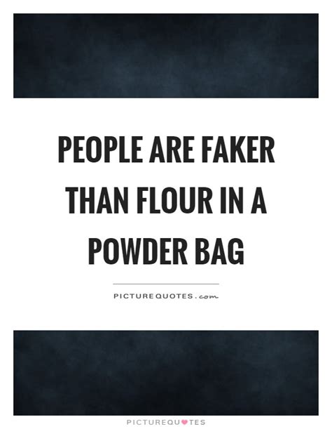 faker than some flour in a powder bag